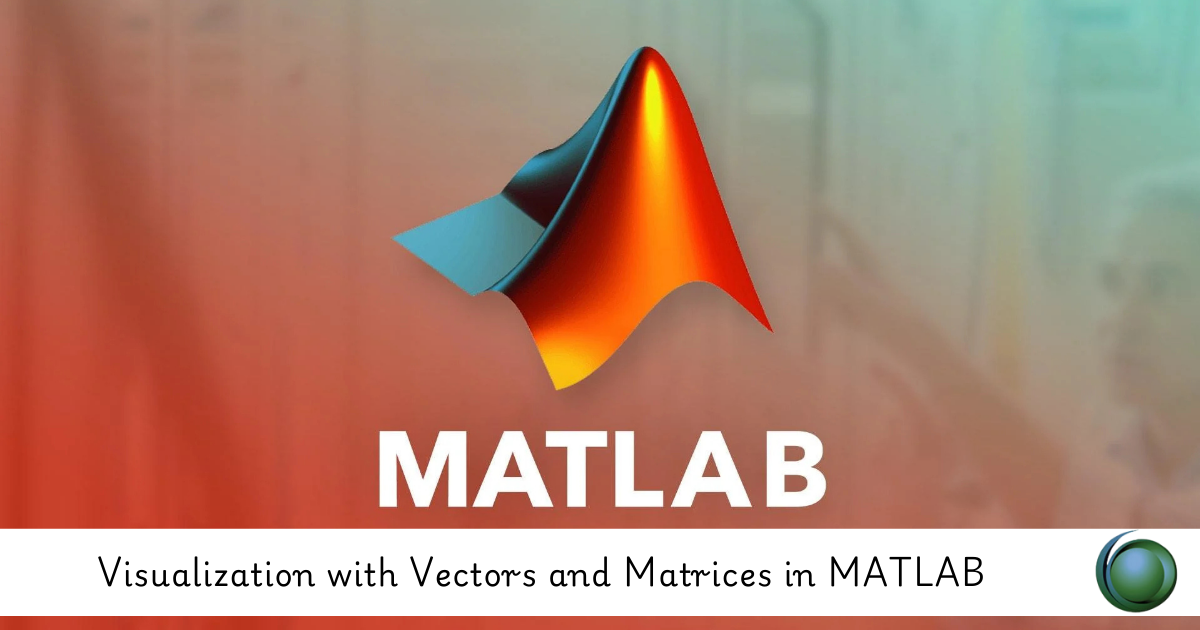 Visualization with Vectors and Matrices in MATLAB