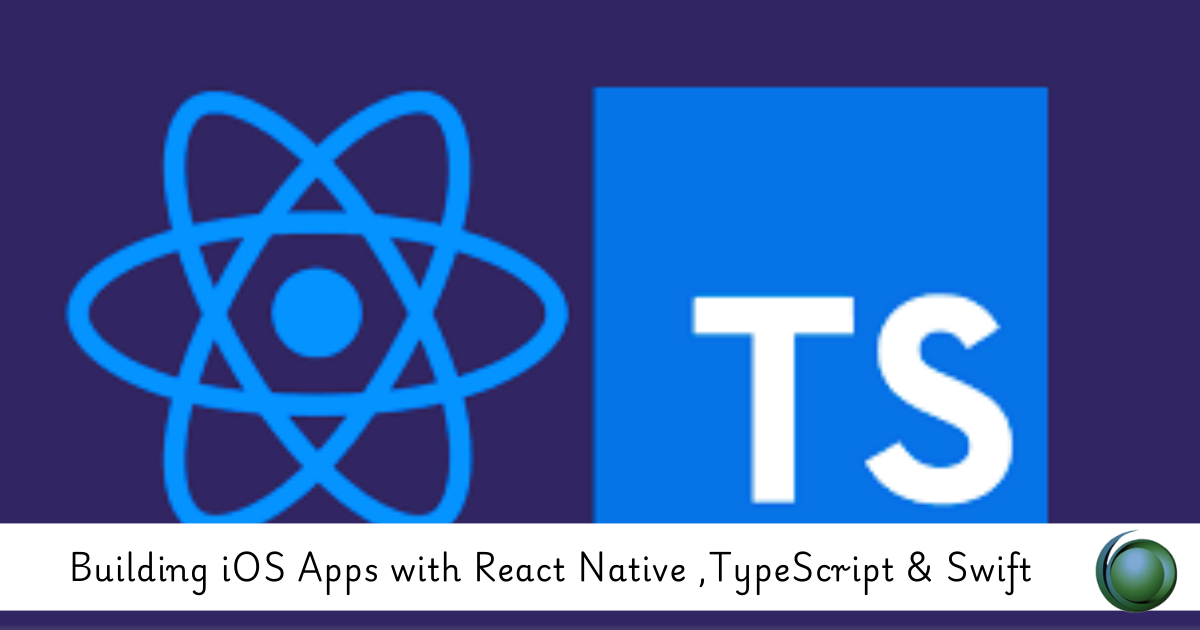 Building iOS Apps with React Native ,TypeScript & Swift