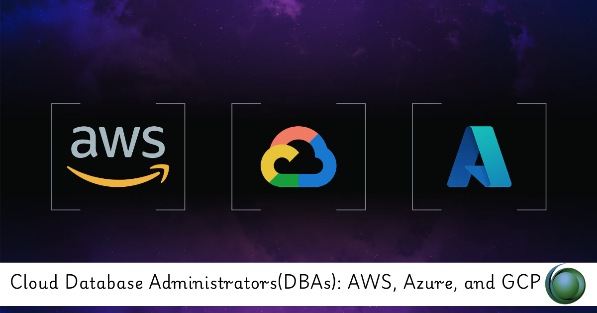 Cloud Database Administrators(DBAs): AWS, Azure, and GCP