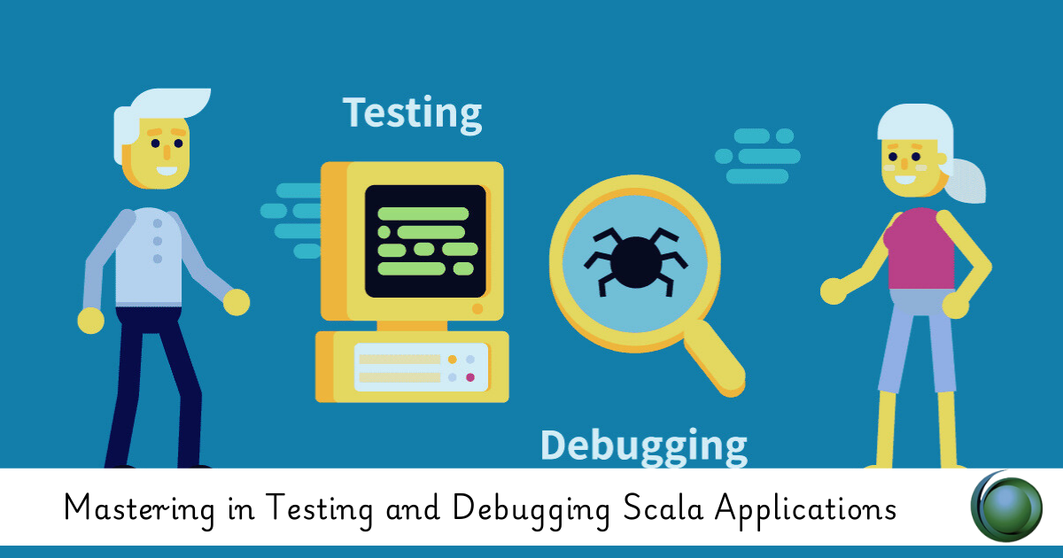 Testing and Debugging Scala Applications