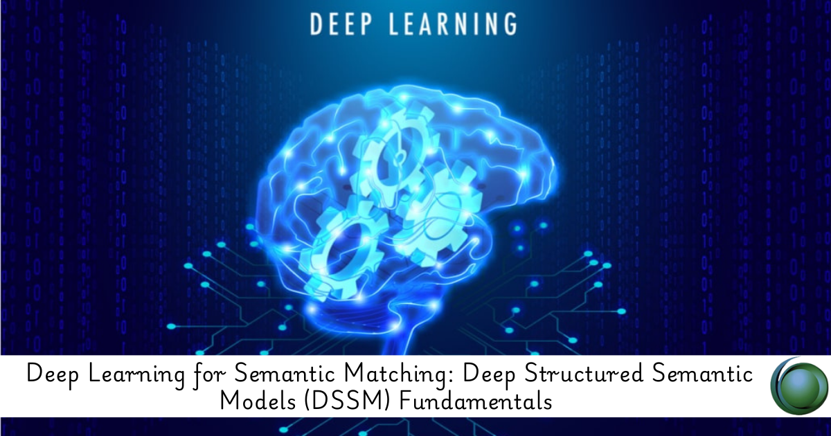 Deep Learning for Semantic Matching: Deep Structured Semantic Models (DSSM) Fundamentals