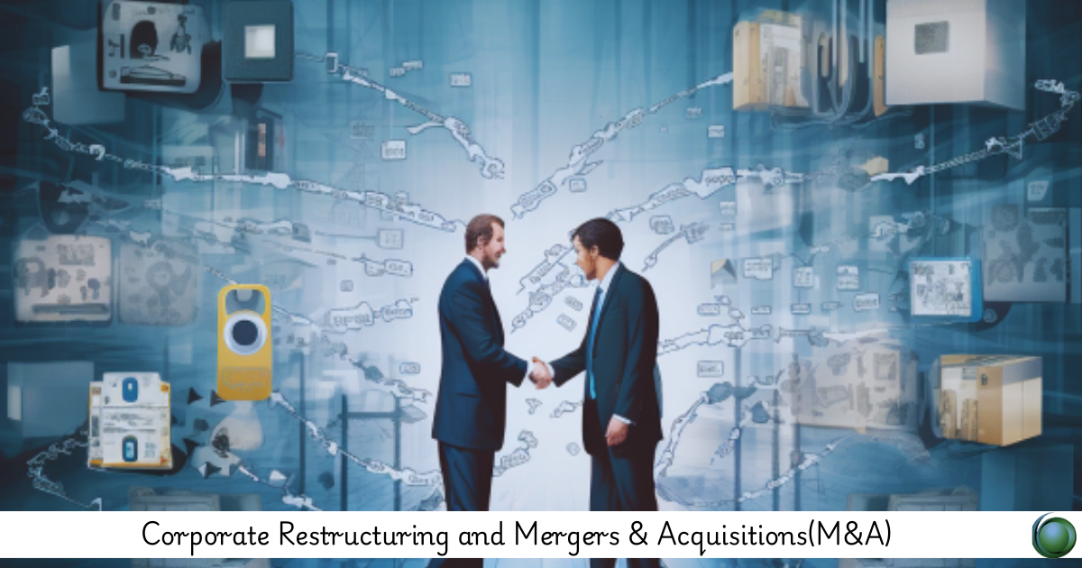 Corporate Restructuring and Mergers & Acquisitions(M&A)