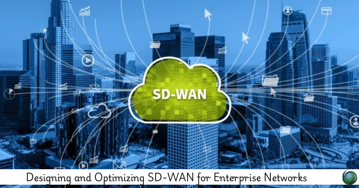 Designing and Optimizing SD-WAN for Enterprise Networks