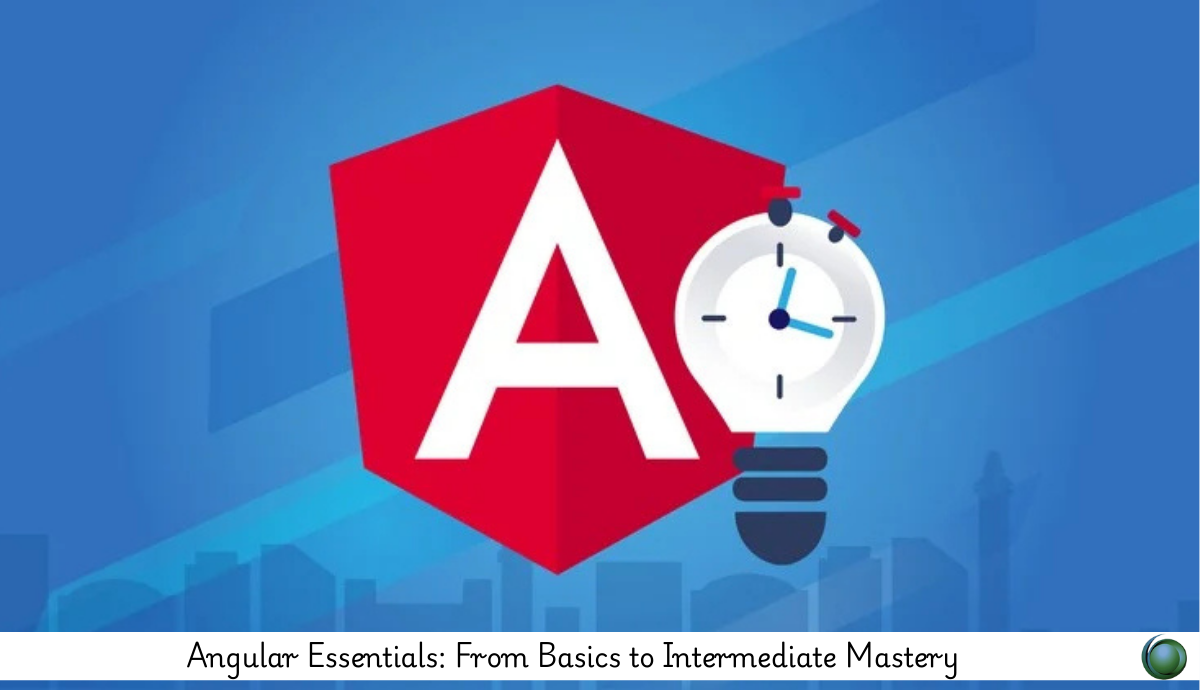 Angular Essentials: From Basics to Intermediate Mastery